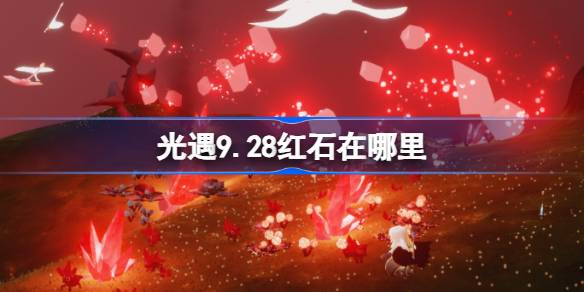 光遇9.28红石碎片在哪里 光遇9月28日红石碎片位置攻略