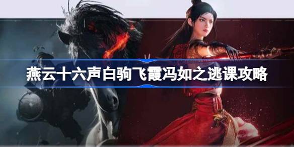 燕云十六声白驹飞霞冯如之逃课攻略 燕云十六声白驹飞霞冯如之怎么逃课