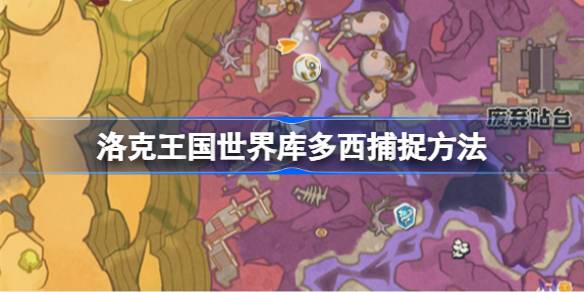 洛克王国世界库多西捕捉方法 洛克王国世界库多西怎么捕捉