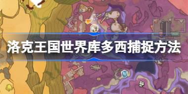 洛克王国世界库多西捕捉方法 洛克王国世界库多西怎么捕捉
