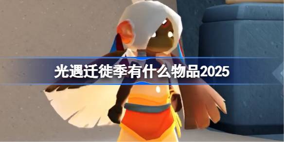 光遇迁徙季有什么物品 光遇2025迁徙季物品大全