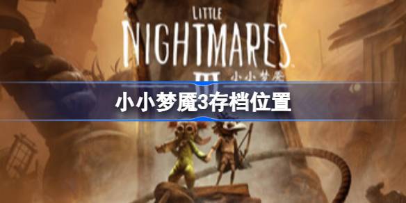 小小梦魇3存档位置在哪里 小小梦魇3存档位置一览