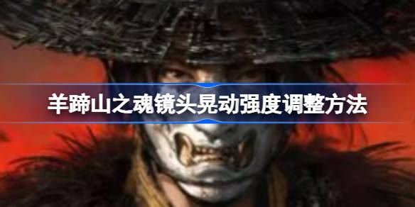 羊蹄山之魂镜头晃动强度怎么调整 羊蹄山之魂镜头晃动强度调整方法