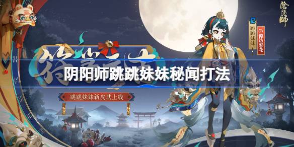 阴阳师跳跳妹妹秘闻怎么打 阴阳师跳妹秘闻打法