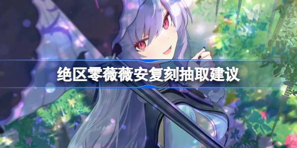 绝区零薇薇安要不要抽 绝区零薇薇安复刻抽取推荐