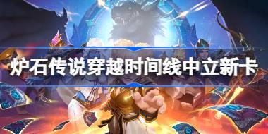 爐石傳說穿越時間流中立新卡一覽 爐石傳說穿越時間流中立新卡有哪些