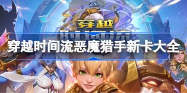 爐石傳說穿越時間流惡魔獵手新卡一覽 爐石傳說穿越時間流惡魔獵手新卡有哪些