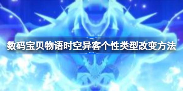 数码宝贝物语时空异客个性类型改变方法 数码宝贝物语时空异客个性类型怎么变