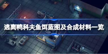 逃离鸭科夫鱼饵蓝图怎么获取 逃离鸭科夫鱼饵蓝图及合成材料一览