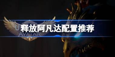 释放阿凡达配置推荐 释放阿凡达推荐配置是什么