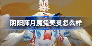 阴阳师月魔兔契灵怎么样 阴阳师月魔兔契灵技能介绍