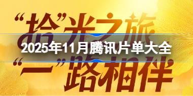 2025年11月腾讯片单有什么 2025年11月腾讯片单大全