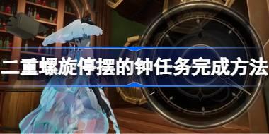 二重螺旋停摆的钟怎么完成 二重螺旋停摆的钟任务完成方法