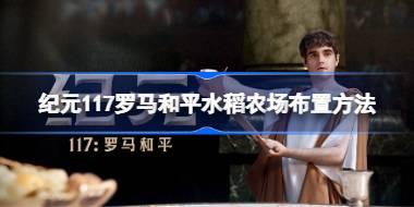 纪元117罗马和平水稻农场布置方法 纪元117罗马和平水稻农场怎么布置
