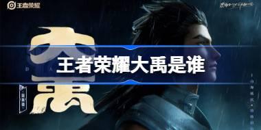 王者荣耀大禹是谁 王者荣耀新英雄大禹介绍