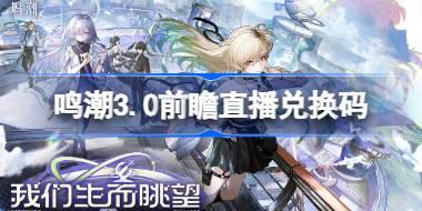 鸣潮3.0前瞻直播兑换码是什么 鸣潮3.0版本前瞻直播兑换码一览