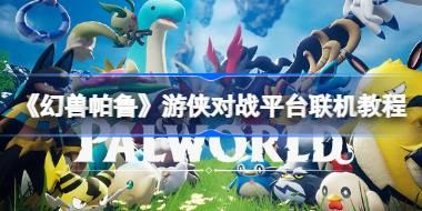 《幻兽帕鲁》V0.7游侠对战平台联机教程