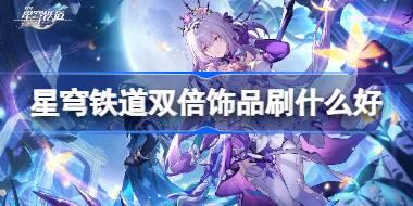 崩坏星穹铁道双倍饰品刷取推荐 星穹铁道双倍饰品刷什么好