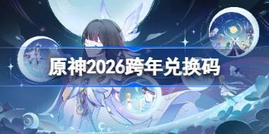 原神跨年兑换码2026 原神2026跨年兑换码是什么