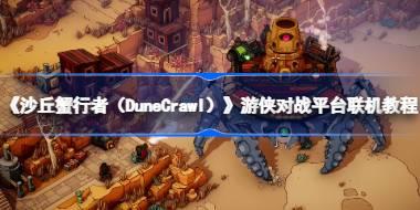 《沙丘蟹行者（DuneCrawl）》游侠对战平台联机教程