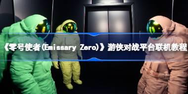 《零号使者(Emissary Zero)》游侠对战平台联机教程