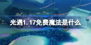 光遇1.17免费魔法是什么 光遇1月17日免费魔法2026