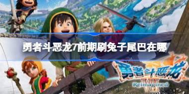 勇者斗恶龙7前期刷兔子尾巴在哪 勇者斗恶龙7前期刷兔子尾巴地点分享