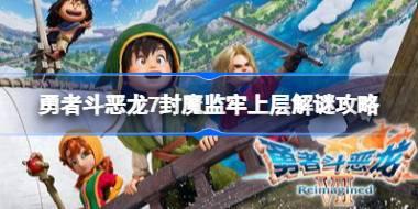 勇者斗恶龙7封魔监牢上层怎么解谜 勇者斗恶龙7封魔监牢上层解谜攻略