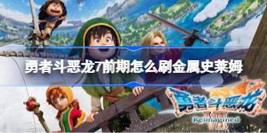 勇者斗恶龙7前期怎么刷金属史莱姆 勇者斗恶龙7前期刷金属史莱姆方法