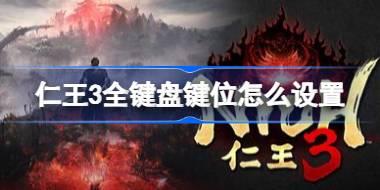 仁王3全键盘键位怎么设置 仁王3全键盘键位设置参考