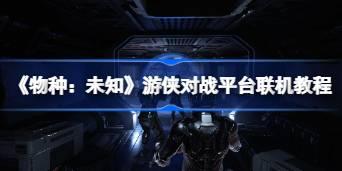 《物种：未知 | Species: Unknown》游侠对战平台联机教程