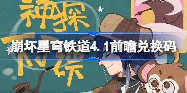 崩坏星穹铁道4.1前瞻兑换码 崩铁4.1前瞻兑换码汇总