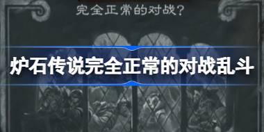 炉石传说完全正常的对战乱斗卡组怎么搭配 完全正常的对战乱斗卡组推荐