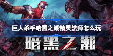 巨人杀手暗黑之潮精灵法师怎么玩 巨人杀手暗黑之潮灵法师强力流派推荐