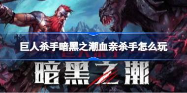 巨人杀手暗黑之潮血亲杀手怎么玩 巨人杀手暗黑之潮灵血亲杀手强力流派推荐