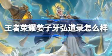 王者荣耀姜子牙弘道录多少钱 王者荣姜子牙弘道录皮肤价格