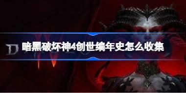 暗黑破坏神4创世编年史怎么收集 暗黑破坏神4憎恨之王DLC创世编年史收集攻略