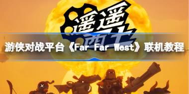 《Far Far West（遥遥西土）》游侠对战平台联机教程