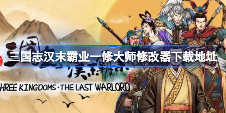 三国志汉末霸业修改器在哪下载 三国志汉末霸业一修大师修改器下载地址