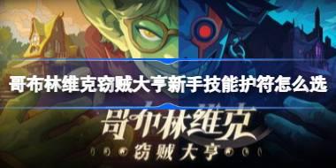 哥布林维克窃贼大亨新手技能护符怎么选 哥布林维克窃贼大亨前期技能护符搭配攻略