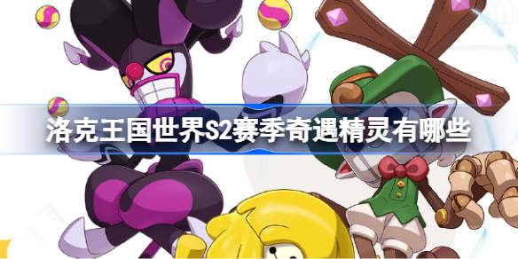 洛克王国世界S2赛季奇遇精灵有哪些 洛克王国世界S2赛季奇遇精灵一览