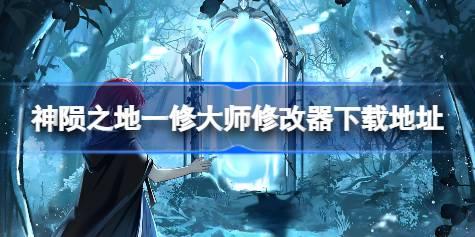 神陨之地修改器在哪下载 神陨之地一修大师修改器下载地址