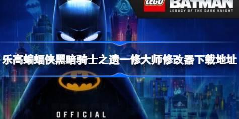 乐高蝙蝠侠黑暗骑士之遗修改器在哪下载 乐高蝙蝠侠黑暗骑士之遗一修大师修改器下载地址