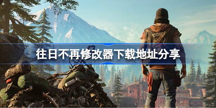 往日不再修改器下载地址分享 往日不再一修大师修改器下载地址在哪