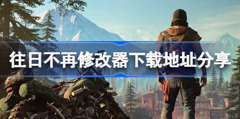 往日不再修改器下载地址分享 往日不再一修大师修改器下载地址在哪