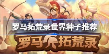 罗马拓荒录世界种子什么好 罗马拓荒录世界种子推荐