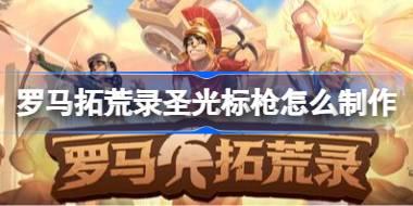 罗马拓荒录圣光标枪怎么制作 罗马拓荒录圣光标枪获取攻略