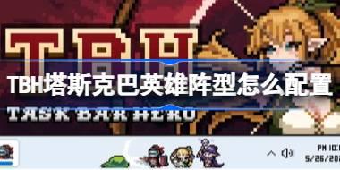 TBH塔斯克巴英雄阵型怎么配置 TBH塔斯克巴英雄阵型配置与切换技巧