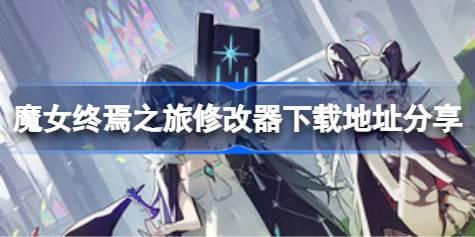 魔女终焉之旅修改器下载地址分享 魔女终焉之旅一修大师修改器下载地址在哪