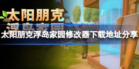 太阳朋克浮岛家园修改器下载地址分享 太阳朋克浮岛家园一修大师修改器下载地址在哪